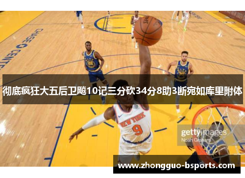 彻底疯狂大五后卫飚10记三分砍34分8助3断宛如库里附体