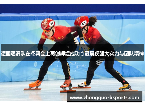 德国速滑队在冬奥会上再创辉煌成功夺冠展现强大实力与团队精神