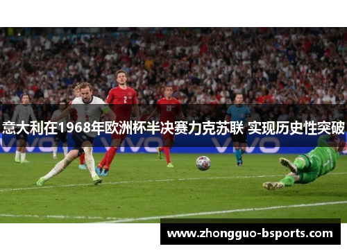 意大利在1968年欧洲杯半决赛力克苏联 实现历史性突破