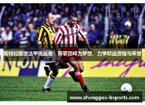 斯特拉斯堡法甲挑战者:勇攀顶峰为梦想,力争欧战资格与荣誉 斯特拉斯堡法甲挑战者:勇攀顶峰为梦想,力争欧战资格与荣誉