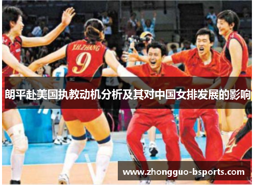 朗平赴美国执教动机分析及其对中国女排发展的影响 朗平赴美国执教动机分析及其对中国女排发展的影响