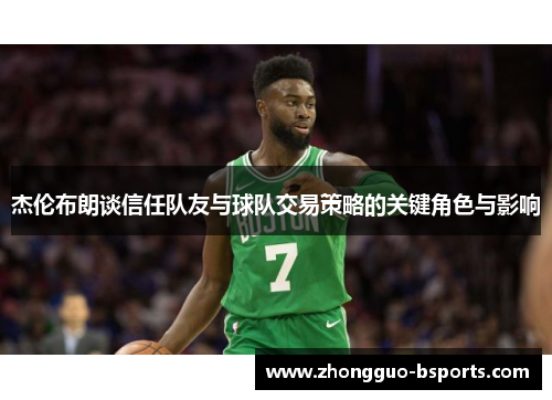 杰伦布朗谈信任队友与球队交易策略的关键角色与影响 杰伦布朗谈信任队友与球队交易策略的关键角色与影响