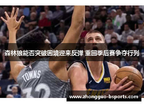 森林狼能否突破困境迎来反弹 重回季后赛争夺行列