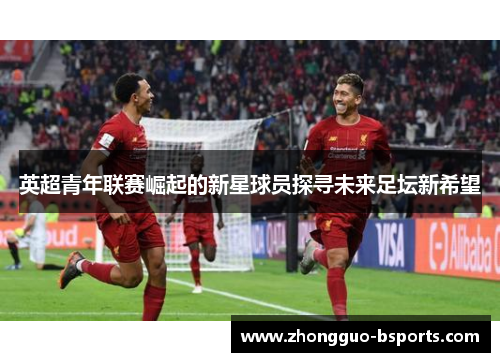 英超青年联赛崛起的新星球员探寻未来足坛新希望