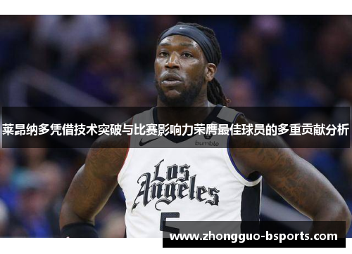 莱昂纳多凭借技术突破与比赛影响力荣膺最佳球员的多重贡献分析