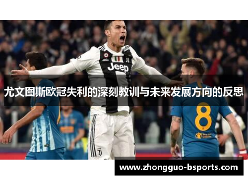 尤文图斯欧冠失利的深刻教训与未来发展方向的反思