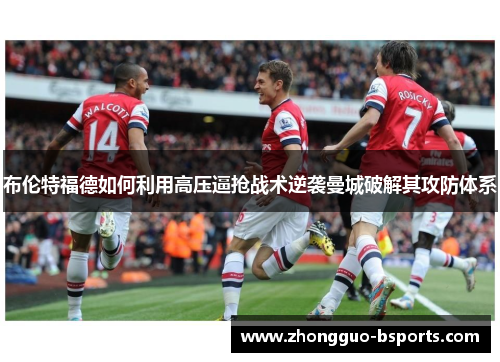 布伦特福德如何利用高压逼抢战术逆袭曼城破解其攻防体系