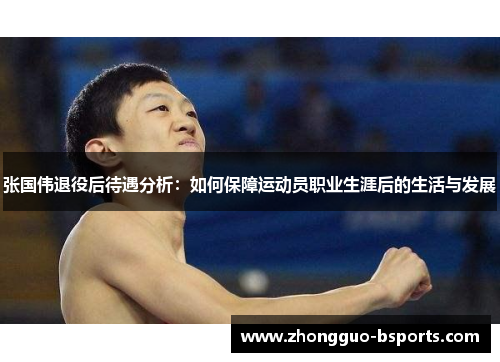 张国伟退役后待遇分析：如何保障运动员职业生涯后的生活与发展