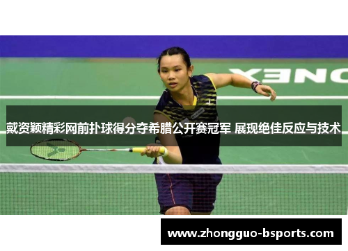 戴资颖精彩网前扑球得分夺希腊公开赛冠军 展现绝佳反应与技术