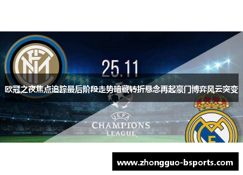 欧冠之夜焦点追踪最后阶段走势暗藏转折悬念再起豪门博弈风云突变