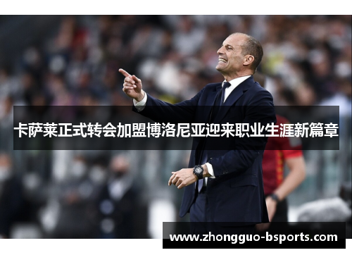 卡萨莱正式转会加盟博洛尼亚迎来职业生涯新篇章