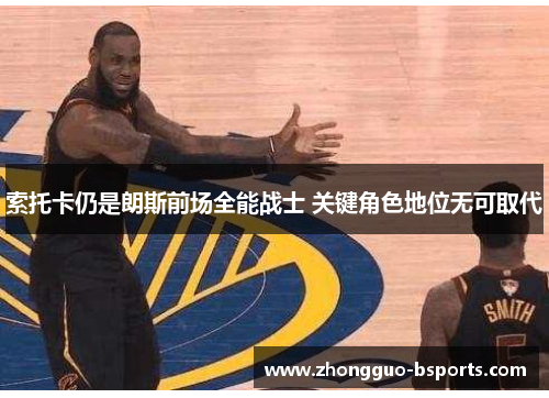 索托卡仍是朗斯前场全能战士 关键角色地位无可取代 索托卡仍是朗斯前场全能战士 关键角色地位无可取代