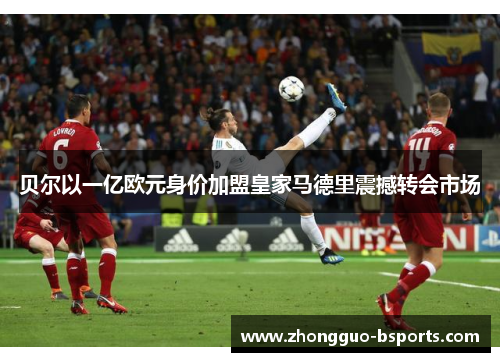 贝尔以一亿欧元身价加盟皇家马德里震撼转会市场