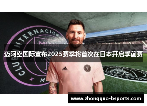 迈阿密国际宣布2025赛季将首次在日本开启季前赛
